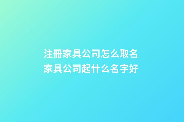 注冊家具公司怎么取名 家具公司起什么名字好-第1張-公司起名-玄機派